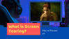 What is Screen Tearing