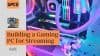 How to Build a Gaming PC for Live Streaming