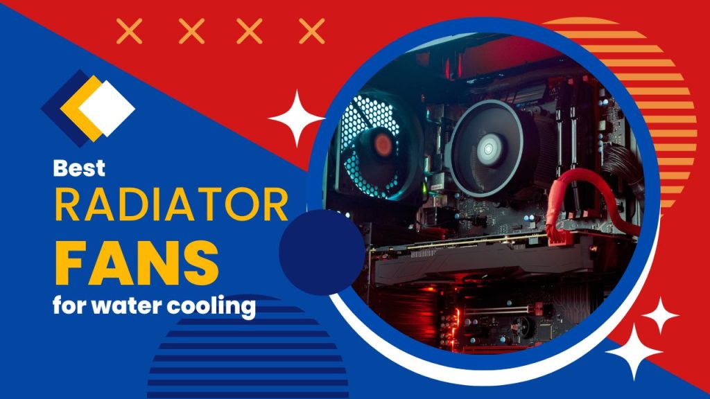 6 Best Radiator Fans for Water Cooling in 2023 - GPCD