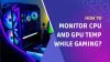 How to Monitor CPU and GPU Temp While Gaming
