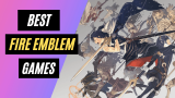 15 Best Fire Emblem Games That You Can Play