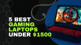 6 Best Gaming Laptops Under $1500