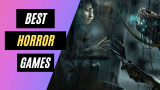 25 Best Horror Games You Absolutely Need to Play