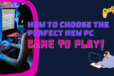 How To Choose The Perfect New PC Game To Play: Our Tips To Narrow Down Your Search