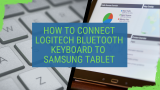 How to Connect Logitech Bluetooth Keyboard to Samsung Tablet – The complete guide!