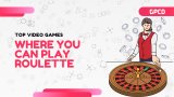 Top Video Games Where You Can Play Roulette