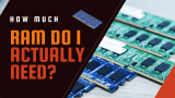 How Much RAM Do You Actually Need?